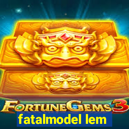 fatalmodel lem